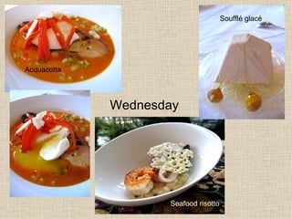 Wednesday Acquacotta Seafood risotto   Soufflé glac é 