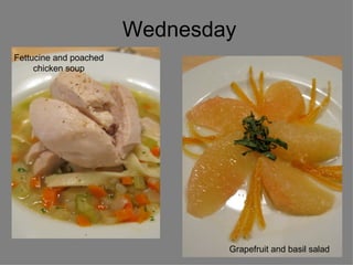 Wednesday Fettucine and poached chicken soup Grapefruit and basil salad 