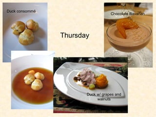 Thursday Duck consomm é Duck w/ grapes and walnuts Chocolate Bavarian  