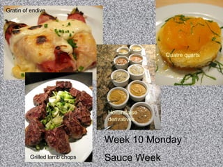Week 10 Monday Sauce Week  Gratin of endive  Grilled lamb chops Hollandaise derivatives Quatre quarts 