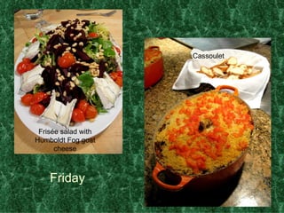 Friday Fris é e salad with Humboldt Fog goat cheese Cassoulet  