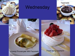 Wednesday Scampi Proven ç ale with Fazzoletti Fresh berry Vacherin  Brandade Tapenade 