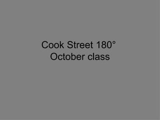 Cook Street 180 °  October class 