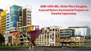 1800-1200-602, Nimai Place Gurgaon,
Assured Return Commercial Projects on
Dwarka Expressway
 