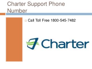 Charter Support Phone
Number
 Call Toll Free 1800-545-7482
 