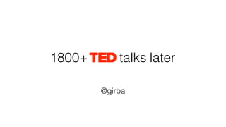 1800+ talks 
@girba 
later 
 