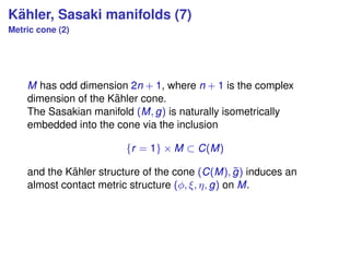 K¨ahler, Sasaki manifolds (7)
Metric cone (2)
M has odd dimension 2n + 1, where n + 1 is the complex
dimension of the K¨ah...