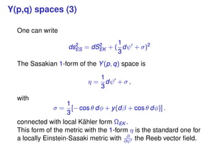 Y(p,q) spaces (3)
One can write
ds2
ES = dS2
EK + (
1
3
dψ + σ)2
The Sasakian 1-form of the Y(p, q) space is
η =
1
3
dψ + ...