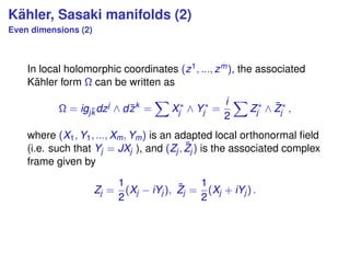 K¨ahler, Sasaki manifolds (2)
Even dimensions (2)
In local holomorphic coordinates (z1, ..., zm), the associated
K¨ahler f...