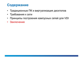 Содержание
•   Традиционные ПК и виртуализация десктопов
•   Требования к сети
•   Принципы построения кампусных сетей для VDI
•   Заключение
 