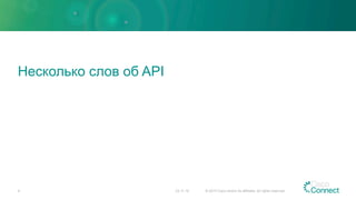 Несколько слов об API
23.11.15 © 2015 Cisco and/or its affiliates. All rights reserved.4
 