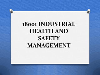 18001 INDUSTRIAL
HEALTH AND
SAFETY
MANAGEMENT

 
