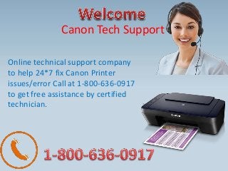 Canon Tech Support
Online technical support company
to help 24*7 fix Canon Printer
issues/error Call at 1-800-636-0917
to get free assistance by certified
technician.
 