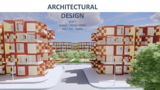 ARCHITECTURAL
DESIGN
SEM 7
NAME – POOJA AMIN
ROLL NO - 18006
 