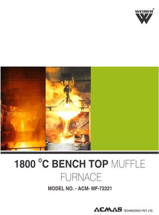 R
O
1800 C BENCH TOP MUFFLE
FURNACE
MODEL NO. - ACM- MF-72221
 
