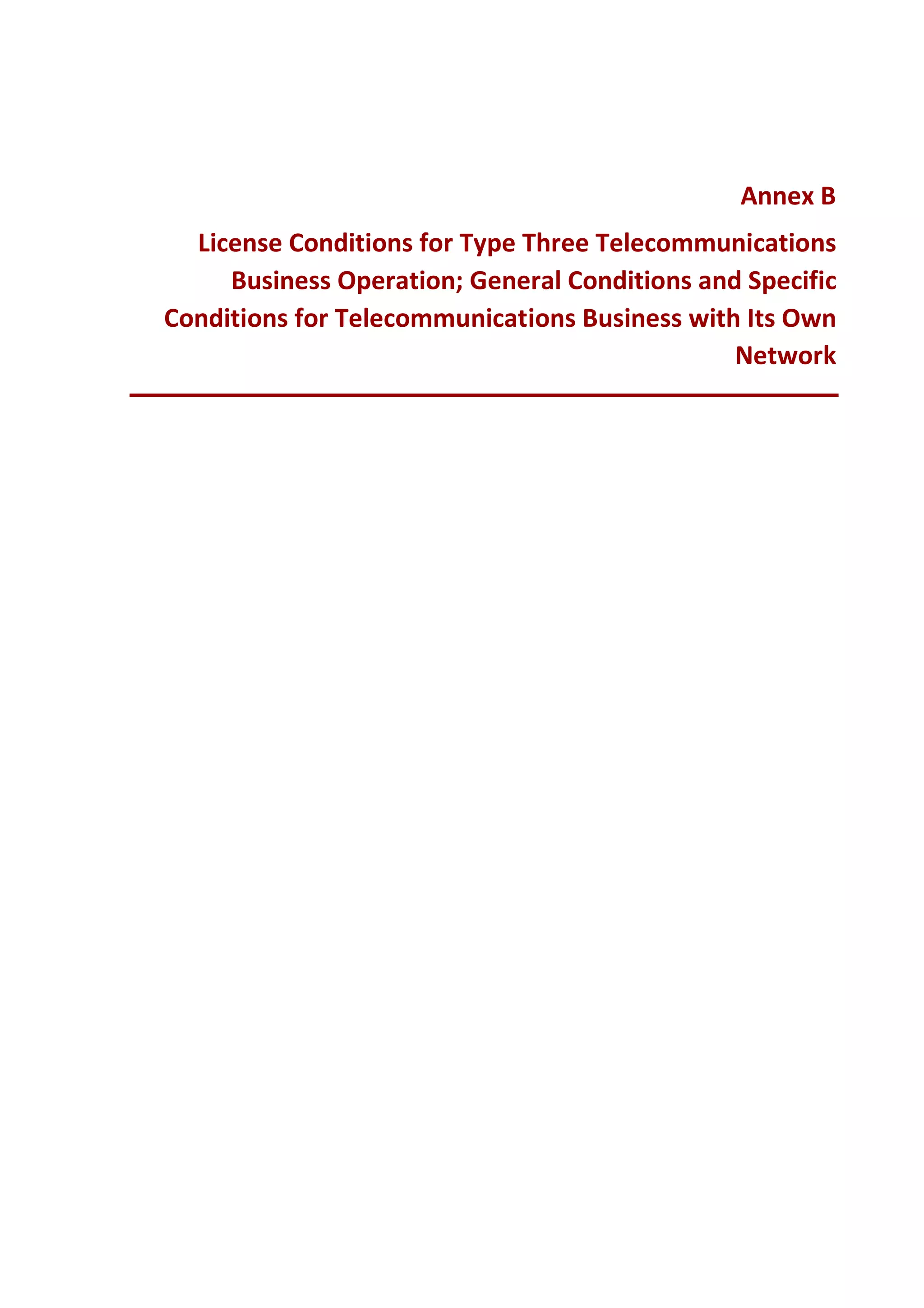 Annex B
License Conditions for Type Three Telecommunications
Business Operation; General Conditions and Specific
Conditions for Telecommunications Business with Its Own
Network
 