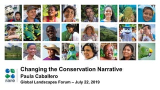 Changing the Conservation Narrative
Paula Caballero
Global Landscapes Forum – July 22, 2019
 