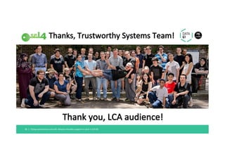 Thanks,	Trustworthy	Systems	Team!	
Flying	autonomous	aircraft:	Mixed-criticality	support	in	seL4	|	LCA'18	38		|	
Thank	you...