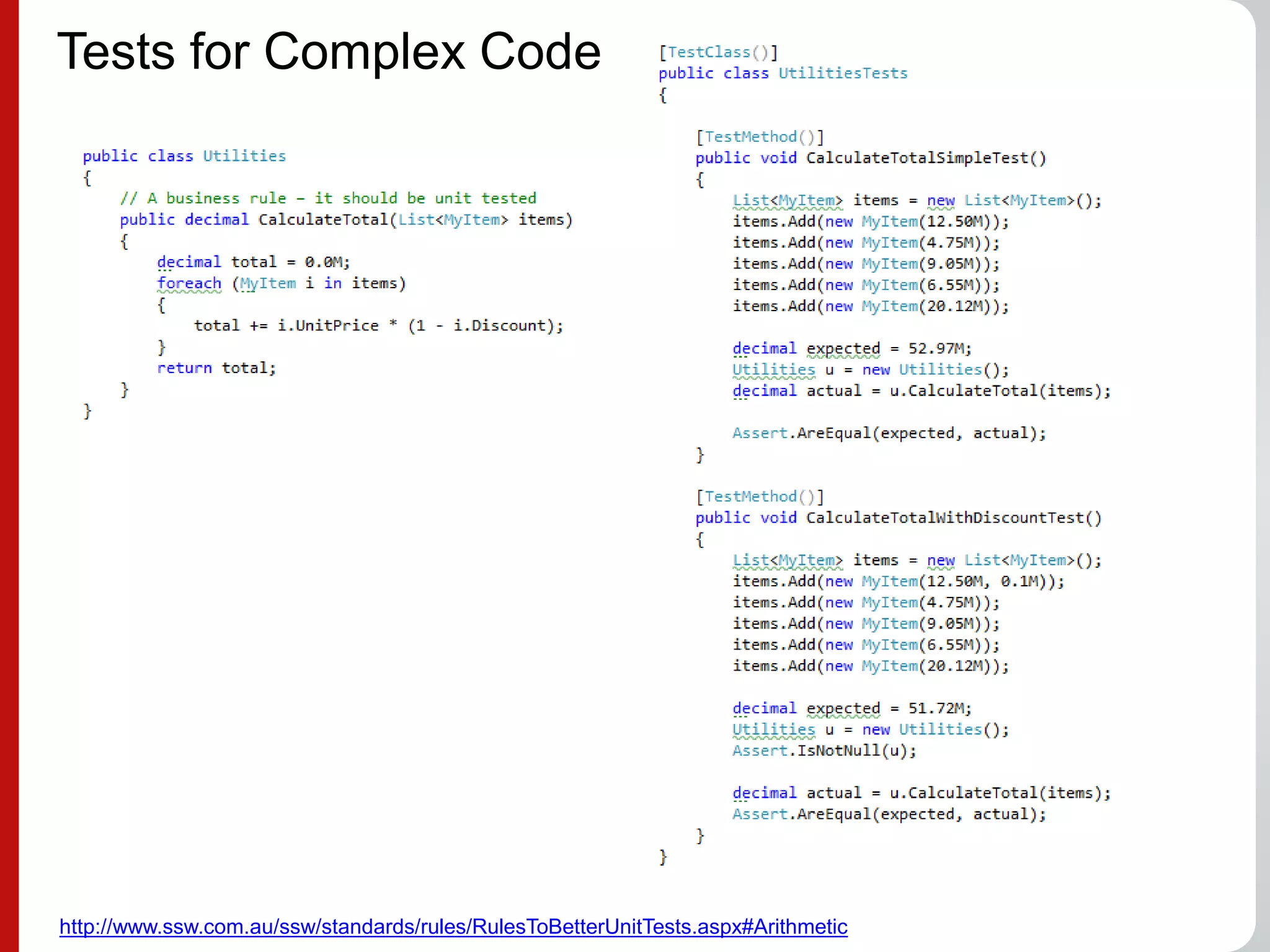 Tests for Complex Code
http://www.ssw.com.au/ssw/standards/rules/RulesToBetterUnitTests.aspx#Arithmetic
 