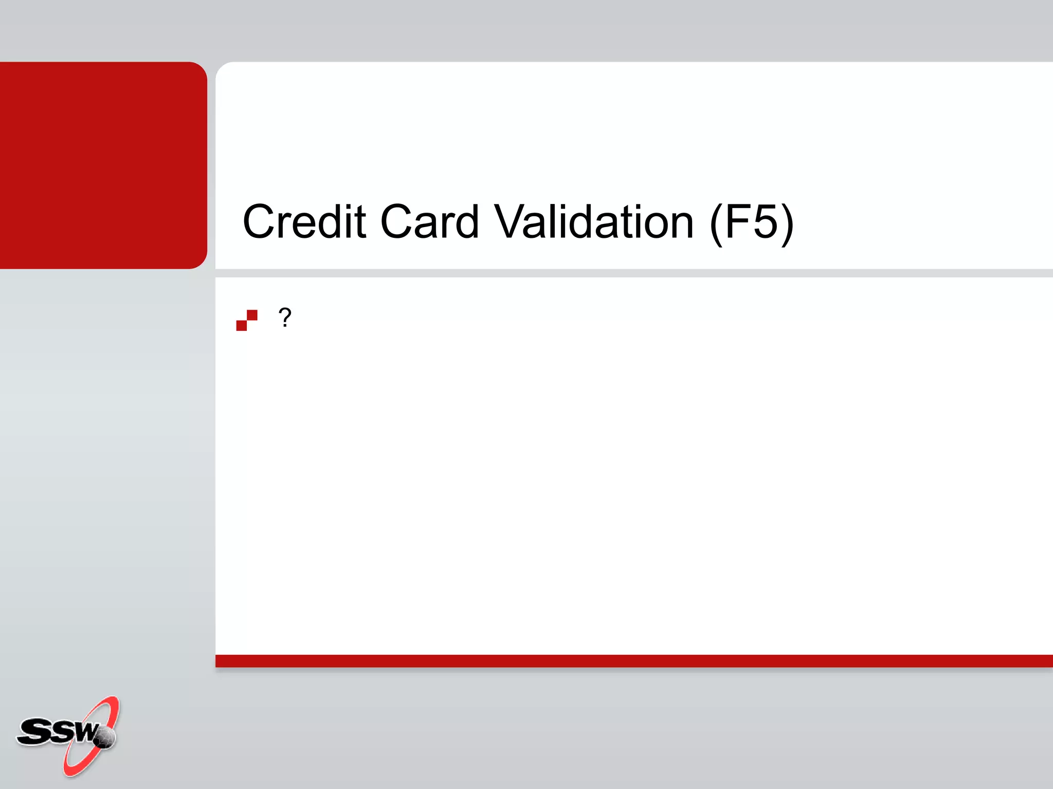  ?
Credit Card Validation (F5)
 