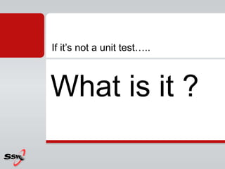 What is it ?
If it’s not a unit test…..
 