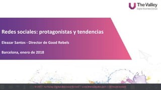 Redes	sociales:	protagonistas	y	tendencias	
Eleazar	Santos	-	Director	de	Good	Rebels	
Barcelona,	enero	de	2018
 
