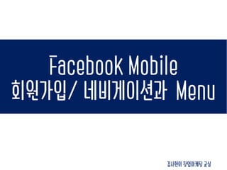 Facebook Mobile
회원가입/ 네비게이션과 Menu
김시현의 창업마케팅 교실
 