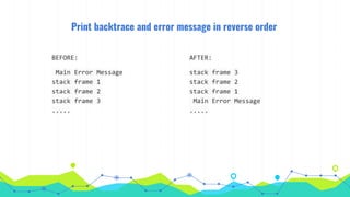 Print backtrace and error message in reverse order
AFTER:
stack frame 3
stack frame 2
stack frame 1
Main Error Message
.....
BEFORE:
Main Error Message
stack frame 1
stack frame 2
stack frame 3
.....
 