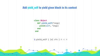 Add yield_self to yield given block in its context
class Object
def yield_self(*args)
yield(self, *args)
end
end
2.yield_self { |x| x*x } # => 4
 