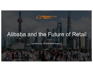 Alibaba and the Future of Retail
Lee McCabe, VP/GM North America
 