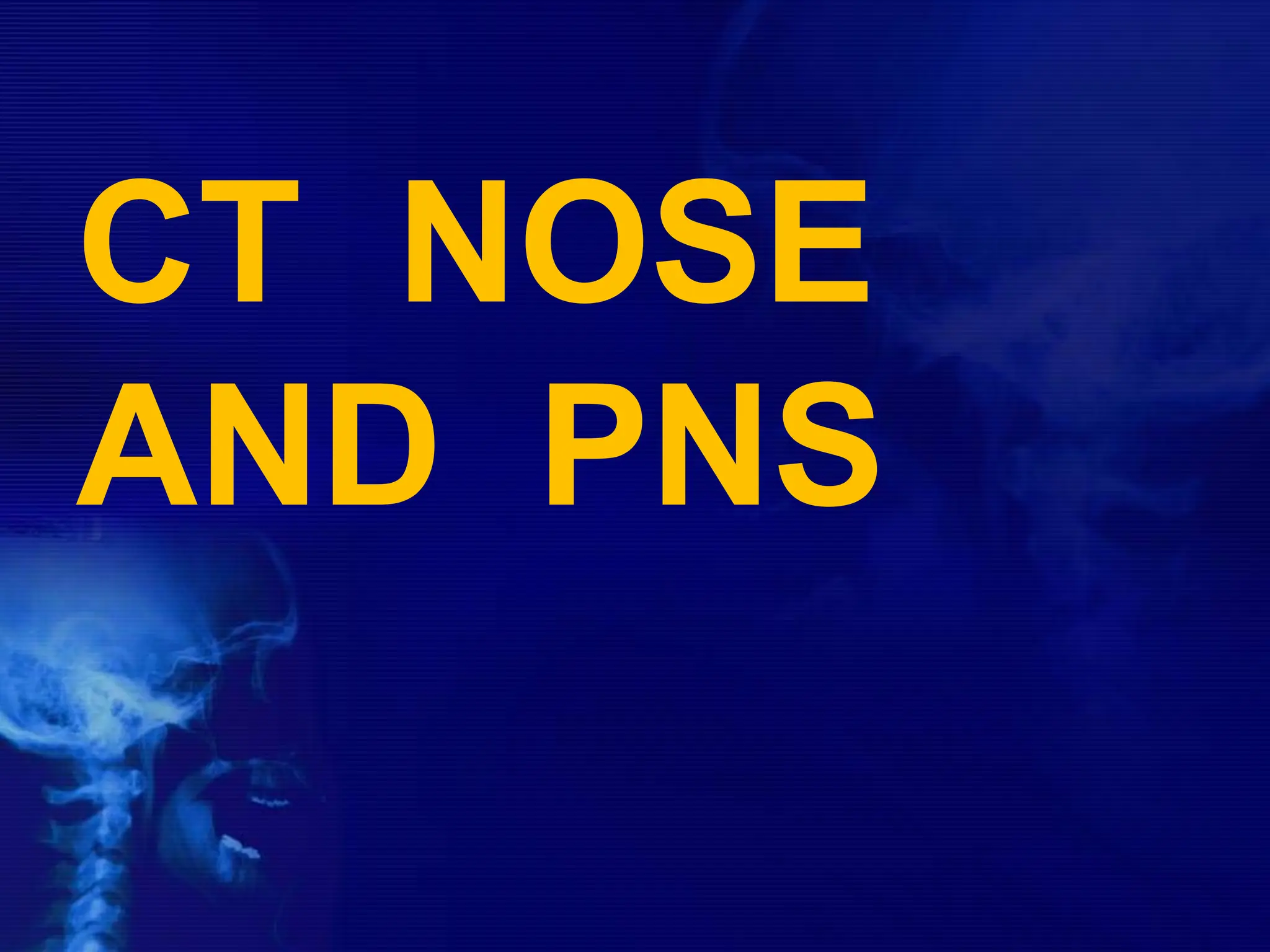 CT NOSE
AND PNS
 