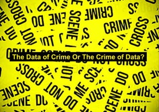 The Data of Crime Or The Crime of Data?
 