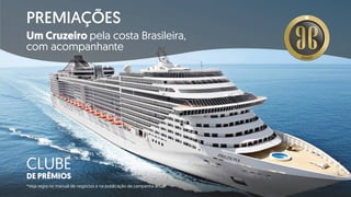 *Veja regra no manual de negócios e na publicação de campanha anual.
CLUBE
DE PRÊMIOS
Um Cruzeiro pela costa Brasileira,
com acompanhante
PREMIAÇÕES
DIAMANTE
 