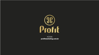 ACESSE:
profitmarketing.com.br
 