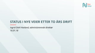 STATUS I NYE VEIER ETTER TO ÅRS DRIFT
Ingrid Dahl Hovland, administrerende direktør
16.01.18
 