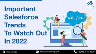 Important
Salesforce
Trends
To Watch Out
In 2022
cloud.analogy info@cloudanalogy.com +1(415)830-3899
 