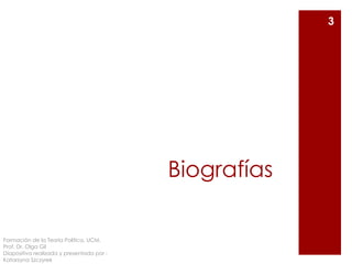 Biografías
3
Formación de la Teoría Política. UCM.
Prof. Dr. Olga Gil
Diapositiva realizada y presentada por :
Katarzyna Szczyrek
 