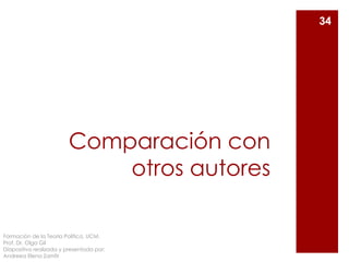 Comparación con
otros autores
34
Formación de la Teoría Política. UCM.
Prof. Dr. Olga Gil
Diapositiva realizada y presentada por:
Andreea Elena Zamfir
 