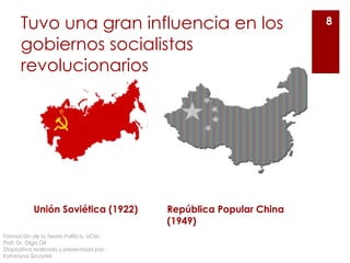 Tuvo una gran influencia en los
gobiernos socialistas
revolucionarios
8
Unión Soviética (1922) República Popular China
(1949)
Formación de la Teoría Política. UCM.
Prof. Dr. Olga Gil
Diapositiva realizada y presentada por :
Katarzyna Szczyrek
 