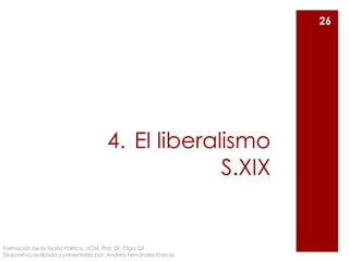 4. El liberalismo
S.XIX
Formación de la Teoría Política. UCM. Prof. Dr. Olga Gil
Diapositiva realizada y presentada por: A...