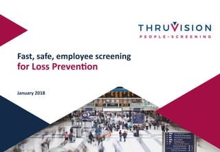 a
Fast, safe, employee screening
for Loss Preven6on
January 2018
 