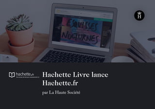 Hachette Livre lance
Hachette.fr
par La Haute Société
 