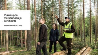 Puukauppa,
metsänhoito ja
sertifiointi
Naistenmetsäilta 25.1.2018
 