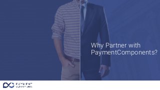 Why Partner with
PaymentComponents?
 