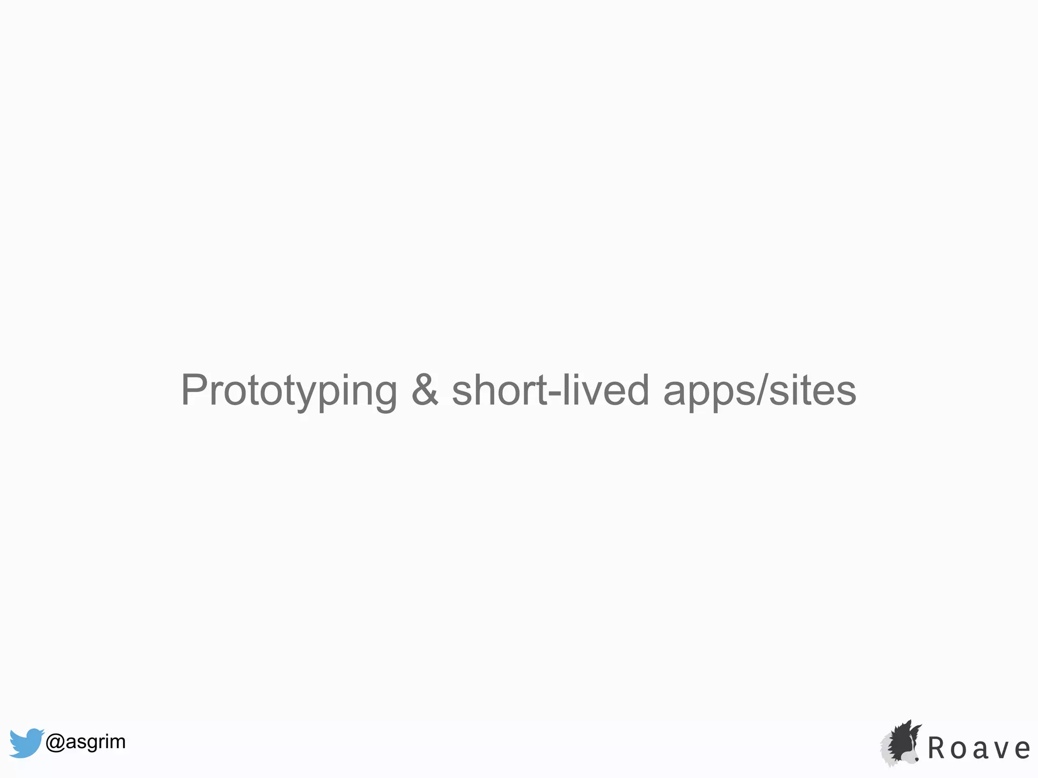 @asgrim Prototyping & short-lived apps/sites 