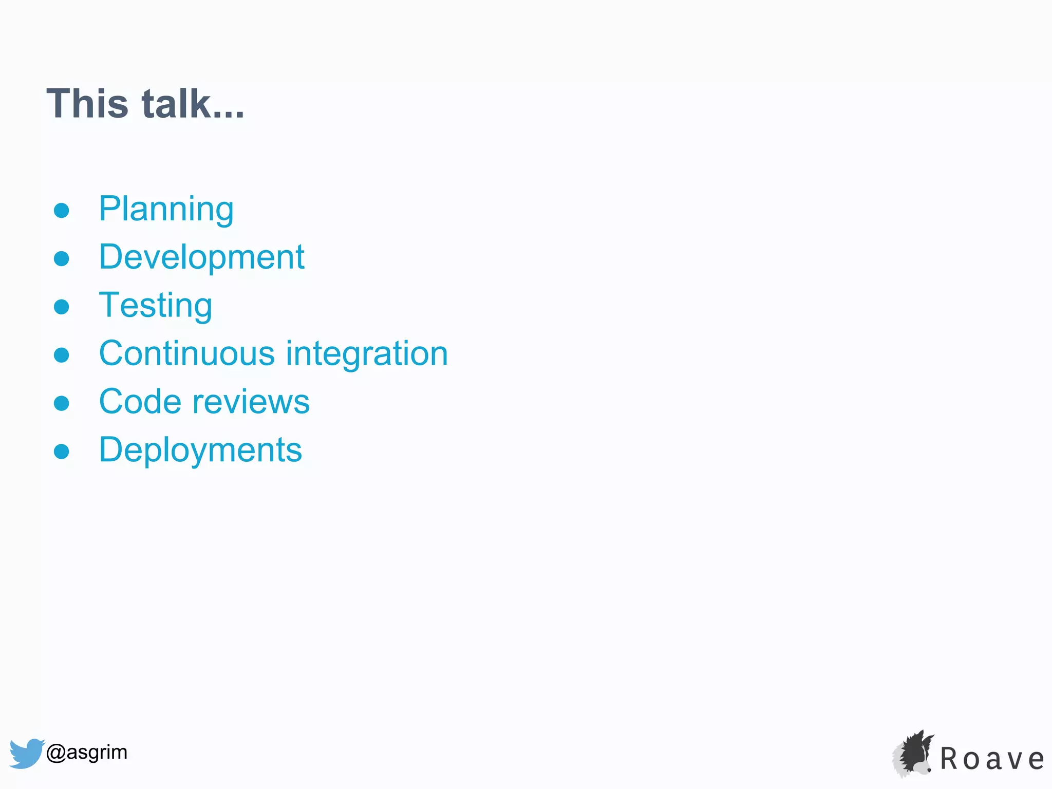 @asgrim This talk... ● Planning ● Development ● Testing ● Continuous integration ● Code reviews ● Deployments 