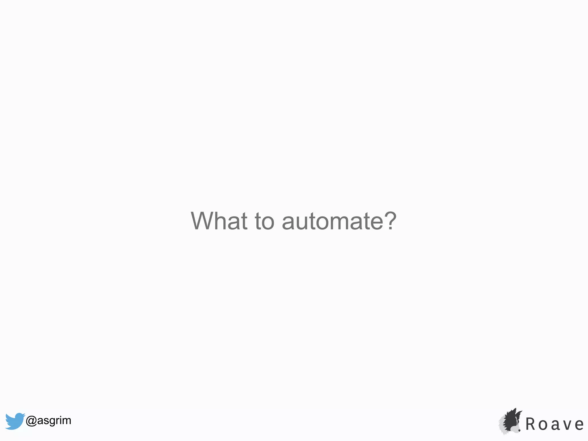 @asgrim What to automate? 