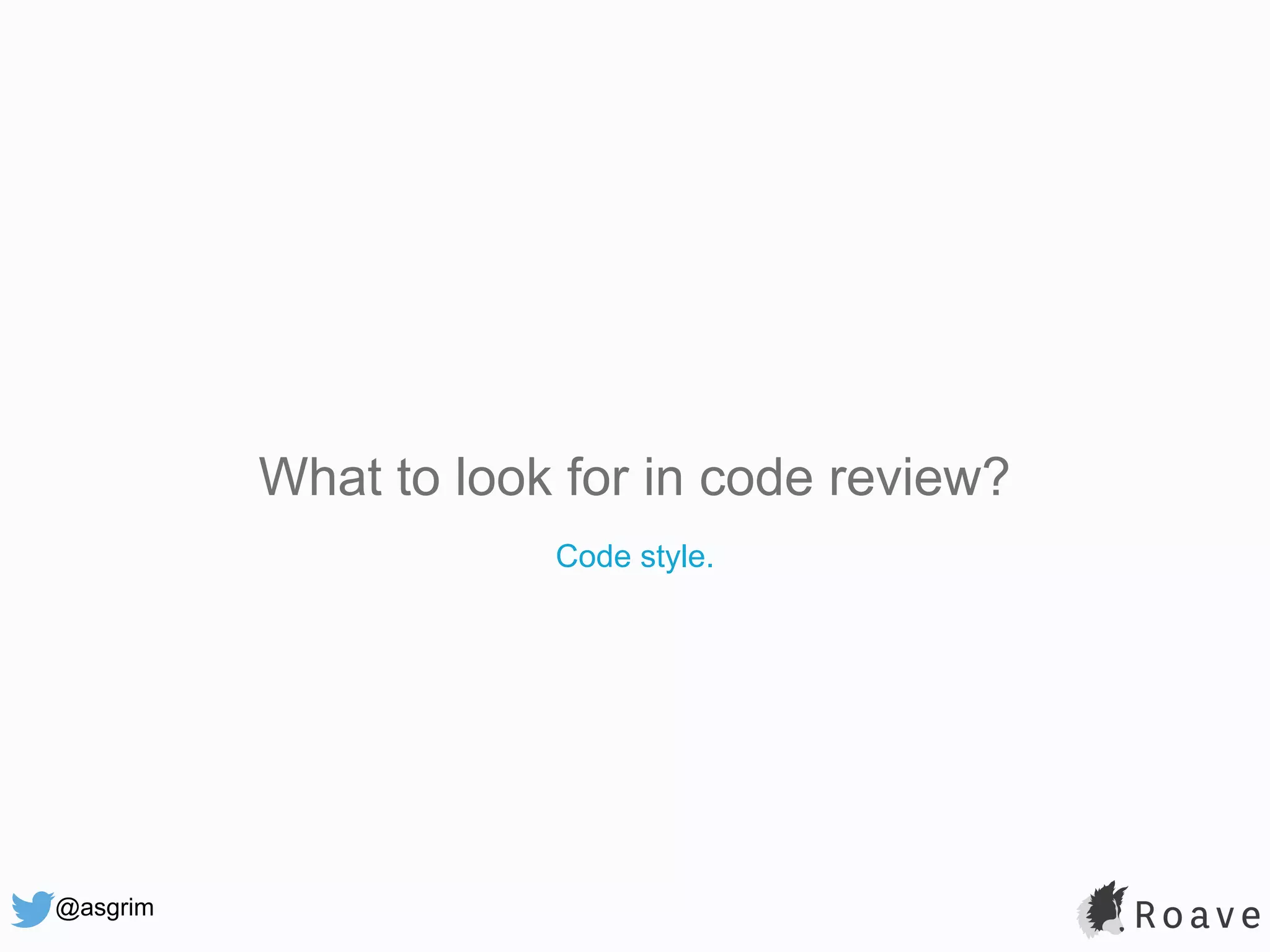 @asgrim What to look for in code review? Code style. 