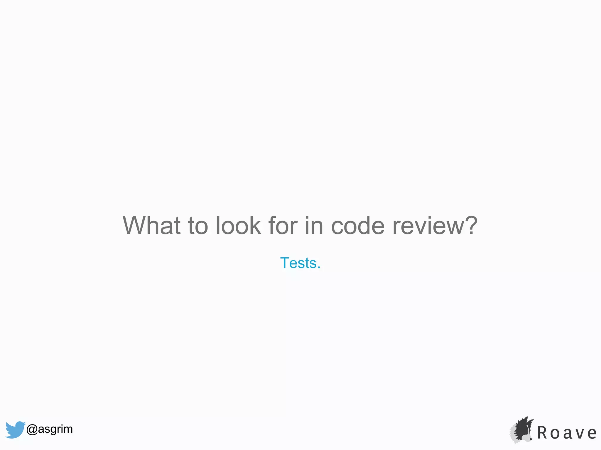 @asgrim What to look for in code review? Tests. 
