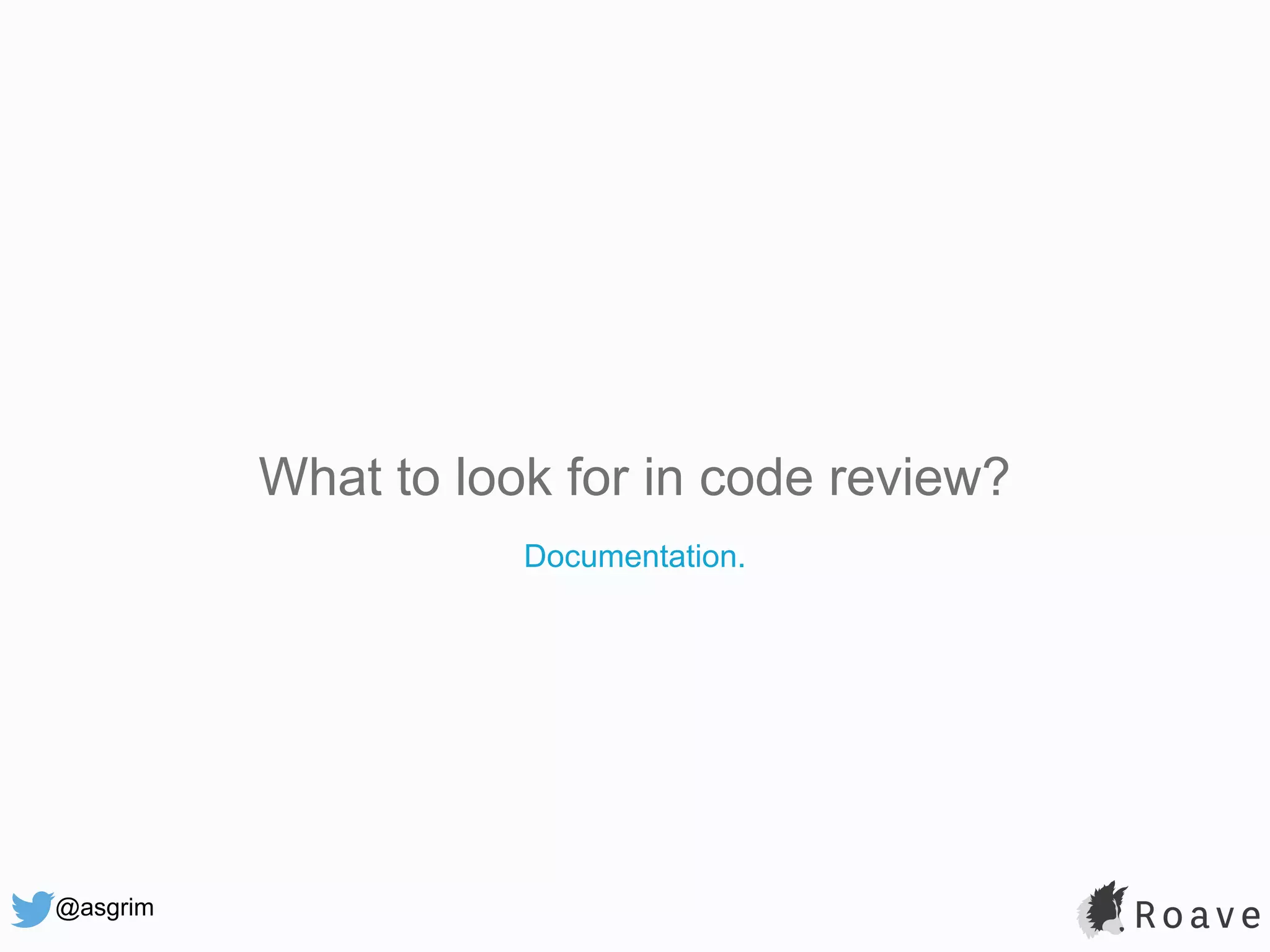 @asgrim What to look for in code review? Documentation. 